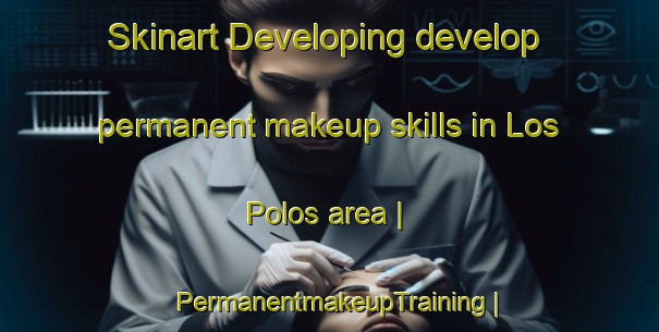 Skinart Developing develop permanent makeup skills in Los Polos area | PermanentmakeupTraining | PermanentmakeupClasses | SkinartTraining-Mexico